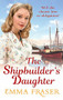 The Shipbuilder's Daughter (A beautifully written, satisfying and touching saga novel) by Emma Fraser, 9780751566086