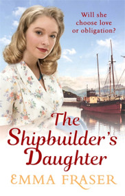 The Shipbuilder's Daughter (A beautifully written, satisfying and touching saga novel) by Emma Fraser, 9780751566086