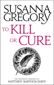 To Kill Or Cure (The Thirteenth Chronicle of Matthew Bartholomew) by Susanna Gregory, 9780751569537