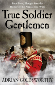 True Soldier Gentlemen by Adrian Goldsworthy, 9780753828366