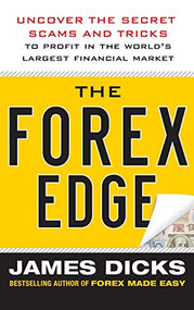 The Forex Edge:  Uncover the Secret Scams and Tricks to Profit in the World's Largest Financial Market by James Dicks, 9780071781183