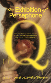 The Exhibition of Persephone Q (A Novel) by Jessi Jezewska Stevens, 9781250785930
