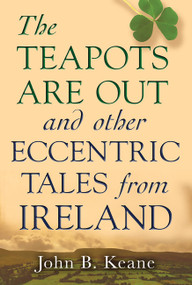 The Teapots Are Out and Other Eccentric Tales from Ireland by John B. Keane, 9780786712984
