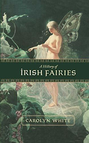 A History of Irish Fairies by Carolyn White, 9780786715398