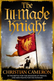 The Ill-Made Knight by Christian Cameron, 9781409137504