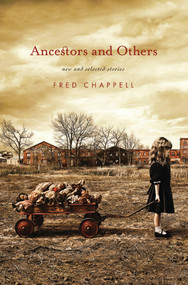 Ancestors and Others (New and Selected Stories) by Fred Chappell, 9780312561673