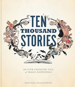 Ten Thousand Stories (An Ever-Changing Tale of Tragic Happenings) by Matthew Swanson, Robbi Behr, 9781452114071