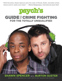 Psych's Guide to Crime Fighting for the Totally Unqualified by Shawn Spencer, Burton Guster, Chad Gervich, 9781455512867