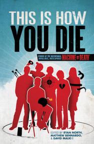 This Is How You Die (Stories of the Inscrutable, Infallible, Inescapable Machine of Death) by Matthew Bennardo, David Malki, Ryan North, 9781455529391