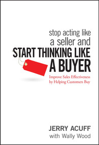 Stop Acting Like a Seller and Start Thinking Like a Buyer (Improve Sales Effectiveness by Helping Customers Buy) by Jerry Acuff, Wally Wood, 9780470068342