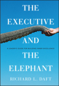The Executive and the Elephant (A Leader's Guide for Building Inner Excellence) by Richard L. Daft, 9780470372265