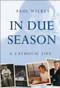 In Due Season (A Catholic Life) by Paul Wilkes, 9780470423332