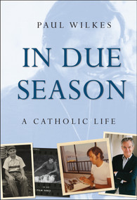 In Due Season (A Catholic Life) by Paul Wilkes, 9780470423332