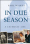 In Due Season (A Catholic Life) by Paul Wilkes, 9780470423332