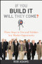 If You Build It Will They Come? (Three Steps to Test and Validate Any Market Opportunity) by Rob Adams, 9780470563632