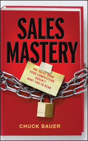 Sales Mastery (The Sales Book Your Competition Doesn't Want You to Read) by Chuck Bauer, 9780470900192