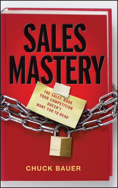 Sales Mastery (The Sales Book Your Competition Doesn't Want You to Read) by Chuck Bauer, 9780470900192