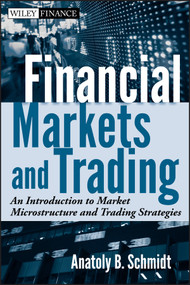 Financial Markets and Trading (An Introduction to Market Microstructure and Trading Strategies) by Anatoly B. Schmidt, 9780470924129