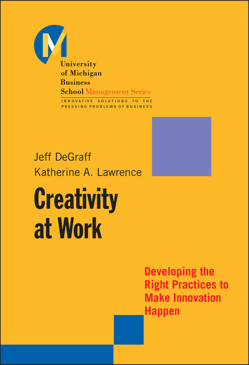 Creativity at Work (Developing the Right Practices to Make Innovation Happen) by Jeff DeGraff, Katherine A. Lawrence, 9780787957254