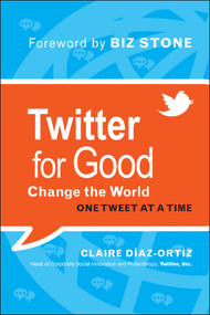 Twitter for Good (Change the World One Tweet at a Time) by Claire Diaz-Ortiz, Biz Stone, 9781118061930