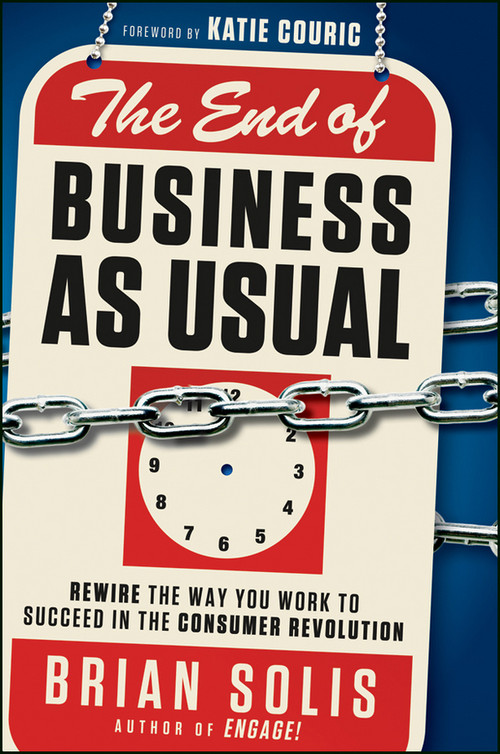 The End of Business As Usual (Rewire the Way You Work to Succeed in the Consumer Revolution) by Brian Solis, 9781118077559