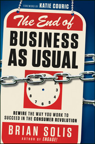 The End of Business As Usual (Rewire the Way You Work to Succeed in the Consumer Revolution) by Brian Solis, 9781118077559