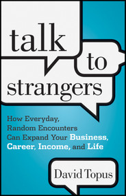 Talk to Strangers (How Everyday, Random Encounters Can Expand Your Business, Career, Income, and Life) by David Topus, 9781118203477
