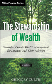 The Stewardship of Wealth, + Website (Successful Private Wealth Management for Investors and Their Advisors) by Gregory Curtis, 9781118321867