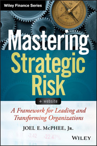 Mastering Strategic Risk (A Framework for Leading and Transforming Organizations) by Joel E. McPhee, Jr., 9781118757291