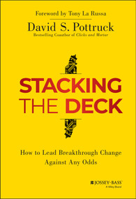 Stacking the Deck (How to Lead Breakthrough Change Against Any Odds) by David S. Pottruck, 9781118966884