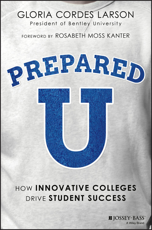 PreparedU (How Innovative Colleges Drive Student Success) by Gloria Cordes Larson, Rosabeth Moss Kanter, 9781119402398