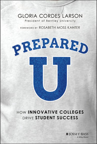 PreparedU (How Innovative Colleges Drive Student Success) by Gloria Cordes Larson, Rosabeth Moss Kanter, 9781119402398