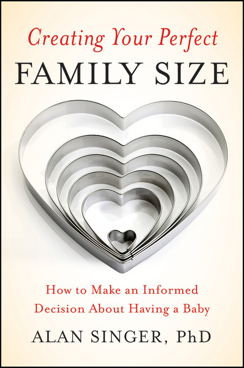 Creating Your Perfect Family Size (How to Make an Informed Decision About Having a Baby) by Alan Singer, 9780470900314