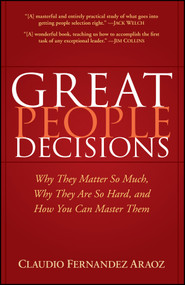 Great People Decisions (Why They Matter So Much, Why They are So Hard, and How You Can Master Them) by Claudio Fernández-Aráoz, 9780470037263
