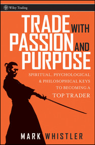 Trade With Passion and Purpose (Spiritual, Psychological, and Philosophical Keys to Becoming a Top Trader) by Mark Whistler, 9780470039083