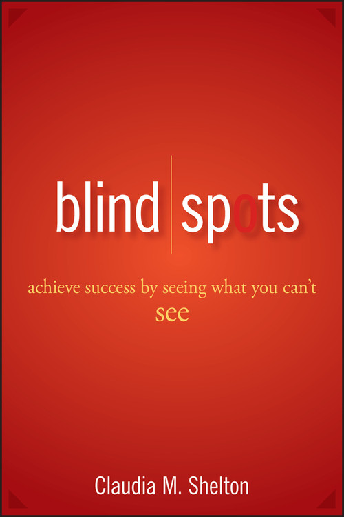 Blind Spots (Achieve Success by Seeing What You Can't See) by Claudia Shelton, 9780470042250
