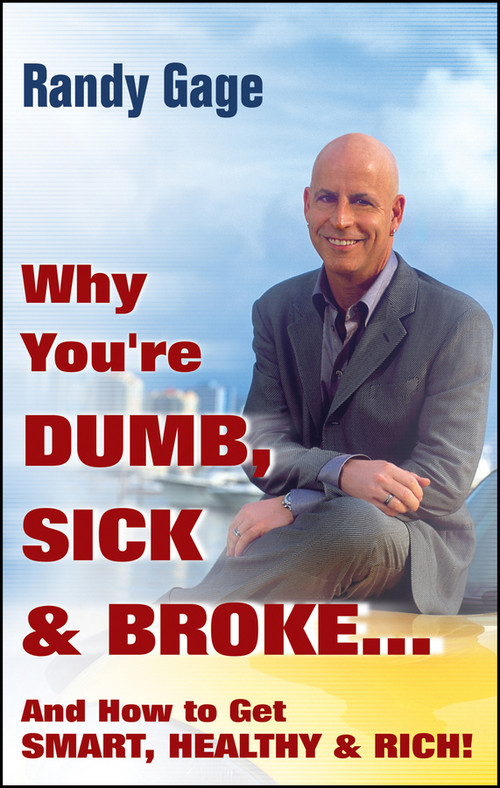 Why You're Dumb, Sick and Broke...And How to Get Smart, Healthy and Rich! by Randy Gage, 9780470049310