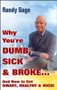Why You're Dumb, Sick and Broke...And How to Get Smart, Healthy and Rich! by Randy Gage, 9780470049310