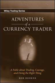 Adventures of a Currency Trader (A Fable about Trading, Courage, and Doing the Right Thing) by Rob Booker, 9780470049488