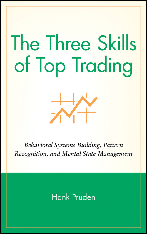 The Three Skills of Top Trading (Behavioral Systems Building, Pattern Recognition, and Mental State Management) by Hank Pruden, 9780470050637