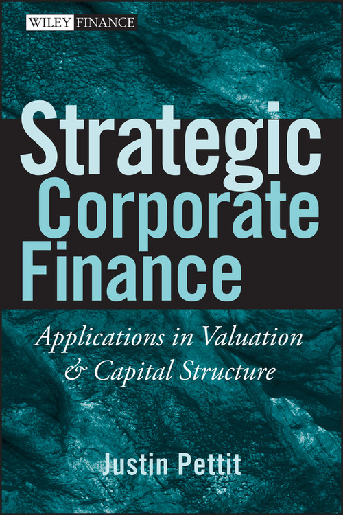 Strategic Corporate Finance (Applications in Valuation and Capital Structure) by Justin Pettit, 9780470052648