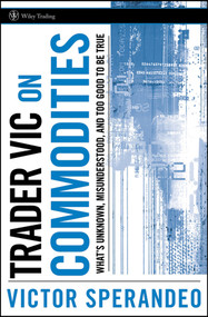 Trader Vic on Commodities (What's Unknown, Misunderstood, and Too Good to Be True) by Victor Sperandeo, 9780470102121
