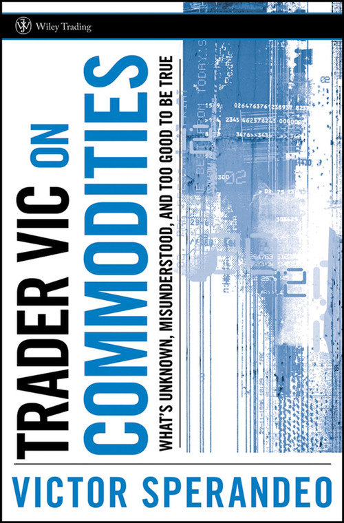 Trader Vic on Commodities (What's Unknown, Misunderstood, and Too Good to Be True) by Victor Sperandeo, 9780470102121