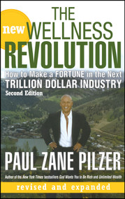 The New Wellness Revolution (How to Make a Fortune in the Next Trillion Dollar Industry) by Paul Zane Pilzer, 9780470106181