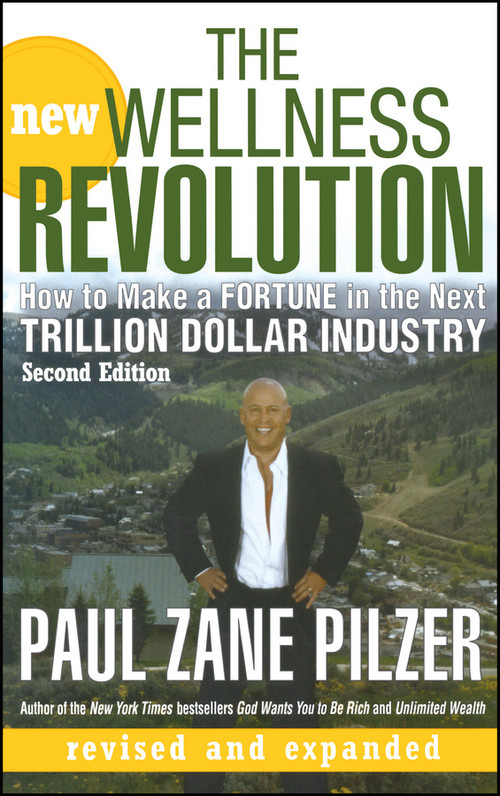 The New Wellness Revolution (How to Make a Fortune in the Next Trillion Dollar Industry) by Paul Zane Pilzer, 9780470106181