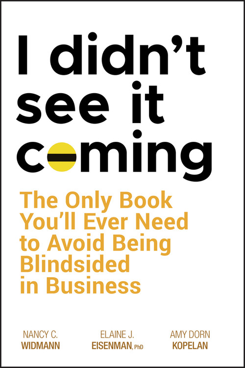 I Didn't See It Coming (The Only Book You'll Ever Need to Avoid Being Blindsided in Business) by Nancy C. Widmann, Elaine J. Eisenman, Amy Dorn Kopelan, 9780470116456