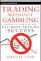 Trading Without Gambling (Develop a Game Plan for Ultimate Trading Success) by Marcel Link, 9780470118740