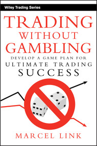 Trading Without Gambling (Develop a Game Plan for Ultimate Trading Success) by Marcel Link, 9780470118740