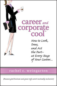 Career and Corporate Cool (How to Look, Dress, and Act the Part -- At Every Stage in Your Career...) by Rachel Weingarten, 9780470120347