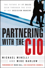 Partnering With the CIO (The Future of IT Sales Seen Through the Eyes of Key Decision Makers) by Michael Minelli, Mike Barlow, Mark Hall, 9780470122440